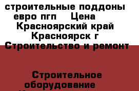 строительные поддоны, евро,пгп  › Цена ­ 80 - Красноярский край, Красноярск г. Строительство и ремонт » Строительное оборудование   . Красноярский край